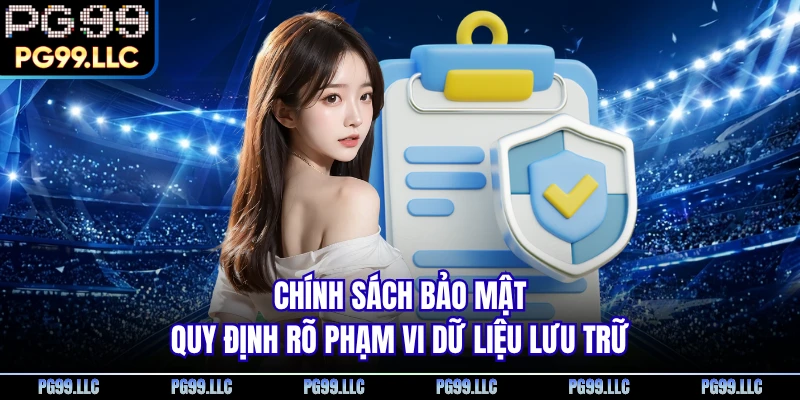 Chính sách bảo mật quy định rõ phạm vi dữ liệu lưu trữ