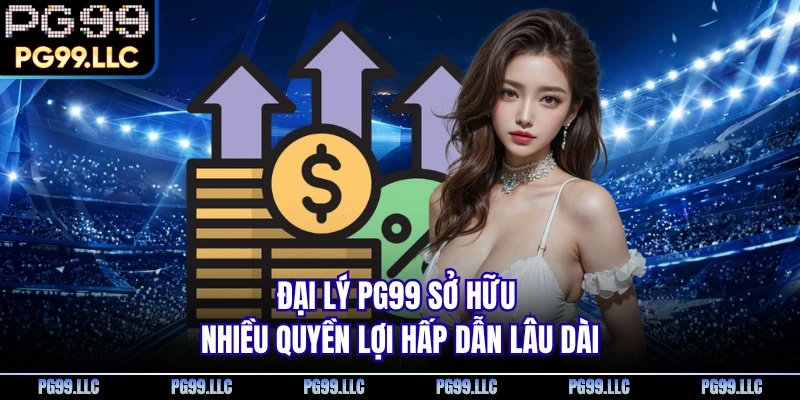 Đại lý PG99 sở hữu nhiều quyền lợi hấp dẫn lâu dài