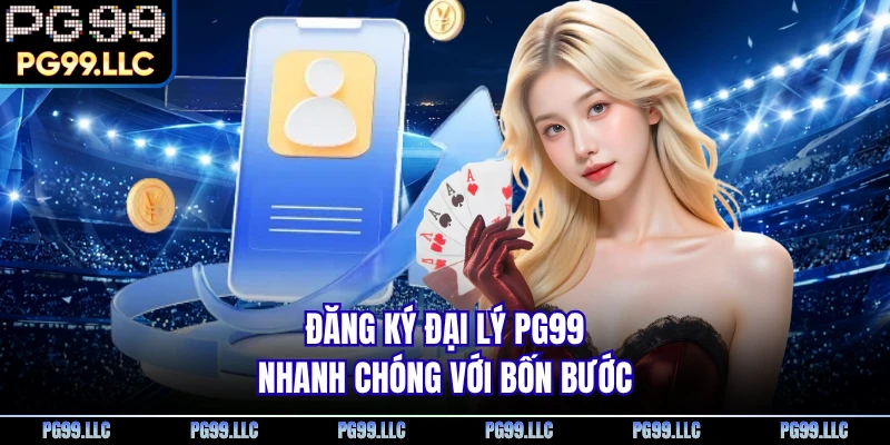 Đăng ký đại lý PG99 nhanh chóng với bốn bước
