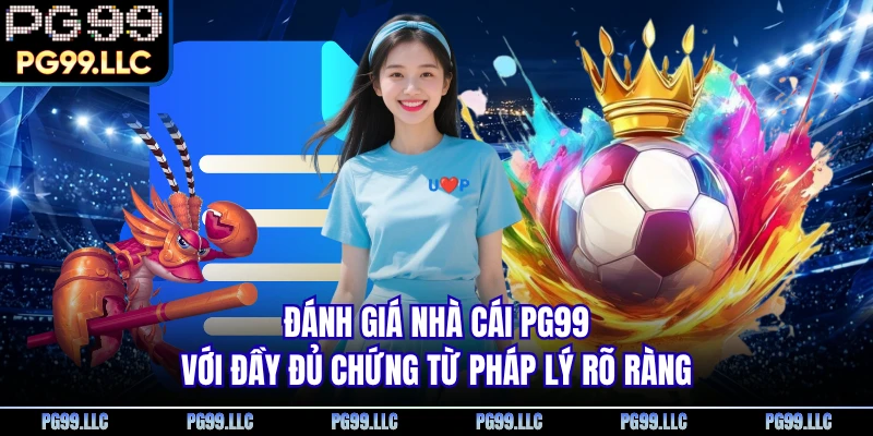Đánh giá nhà cái PG99 với đầy đủ chứng từ pháp lý rõ ràng