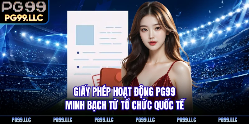 Giấy phép hoạt động PG99 minh bạch từ tổ chức quốc tế