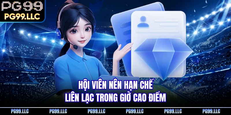 Hội viên nên hạn chế liên lạc trong giờ cao điểm