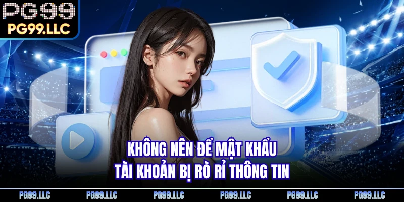 Không nên để mật khẩu tài khoản bị rò rỉ thông tin