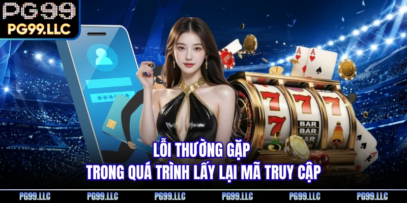 Lỗi thường gặp trong quá trình lấy lại mã truy cập