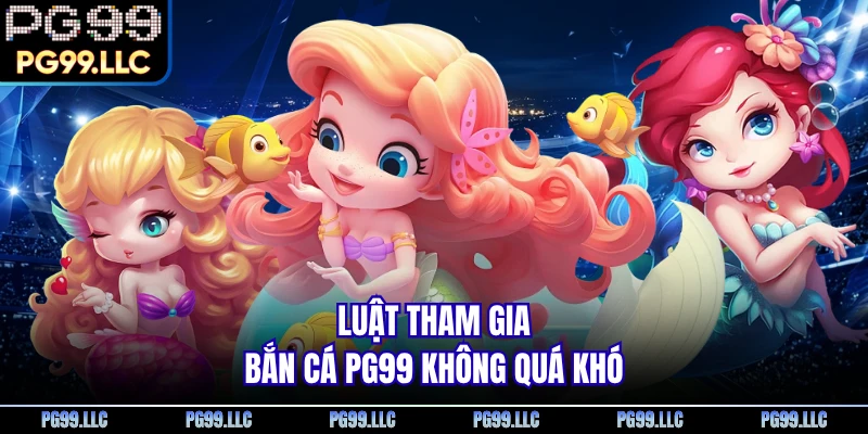 Luật tham gia bắn cá PG99 không quá khó