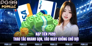 Nạp Tiền PG99 - Thao Tác Nhanh Gọn, Vào Ngay Không Chờ Đợi