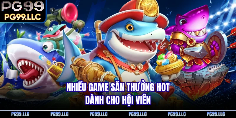 Nhiều game săn thưởng hot dành cho hội viên 