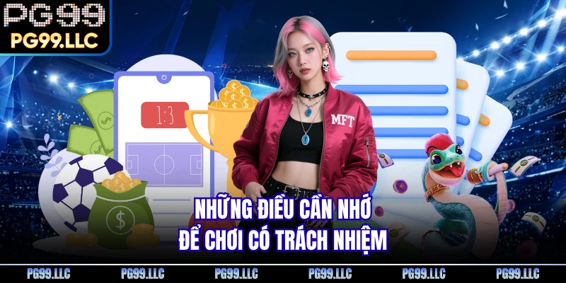 Những điều cần nhớ để chơi có trách nhiệm