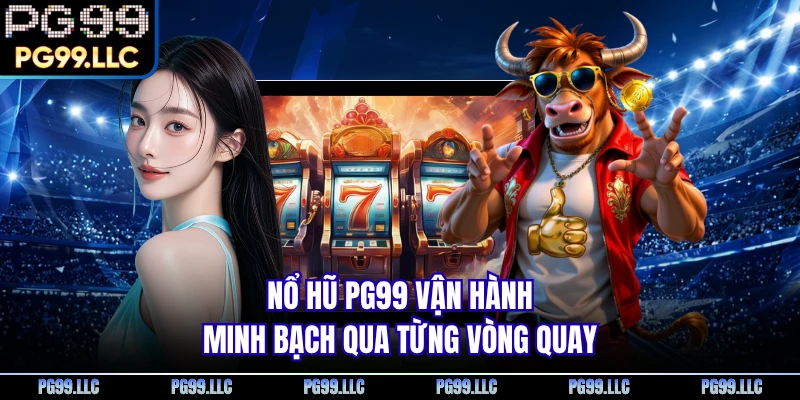 Nổ hũ PG99 vận hành minh bạch qua từng vòng quay
