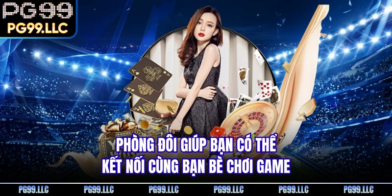 Phòng đôi giúp bạn có thể kết nối cùng bạn bè chơi game