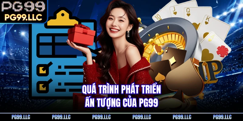 Quá trình phát triển ấn tượng của PG99