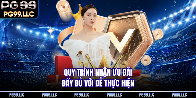 Quy trình nhận ưu đãi đầy đủ với dễ thực hiện 