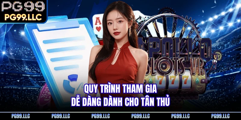 Quy trình tham gia dễ dàng dành cho tân thủ