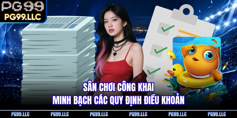 Sân chơi công khai minh bạch các quy định điều khoản