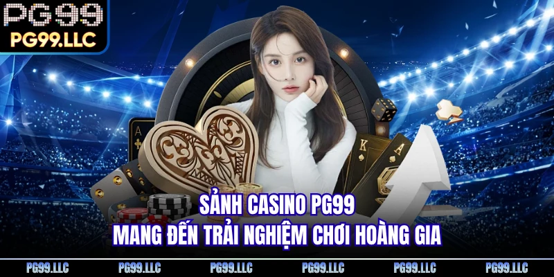 Sảnh casino PG99 mang đến trải nghiệm chơi hoàng gia