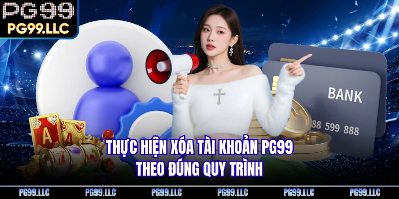 Thực hiện xóa tài khoản PG99 theo đúng quy trình