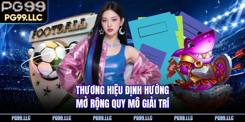 Thương hiệu định hướng mở rộng quy mô giải trí