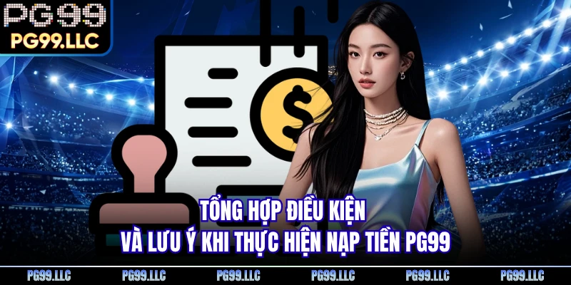 Tổng hợp điều kiện và lưu ý khi thực hiện nạp tiền PG99 