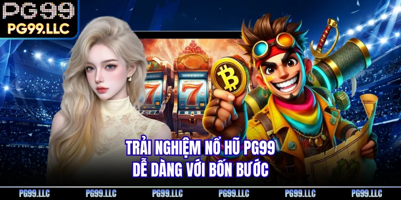 Trải nghiệm nổ hũ PG99 dễ dàng với bốn bước