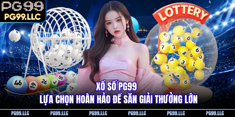 Xổ Số PG99 - Lựa Chọn Hoàn Hảo Để Săn Giải Thưởng Lớn